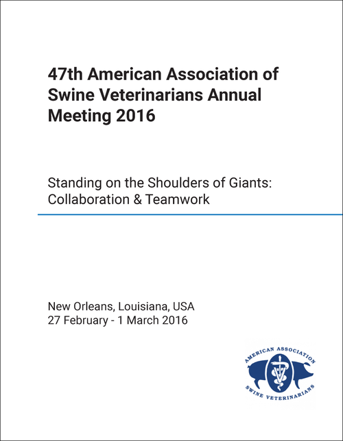 AMERICAN ASSOCIATION OF SWINE VETERINARIANS ANNUAL MEETING. 47TH 2016. STANDING ON THE SHOULDERS OF GIANTS: COLLABORATION AND TEAMWORK