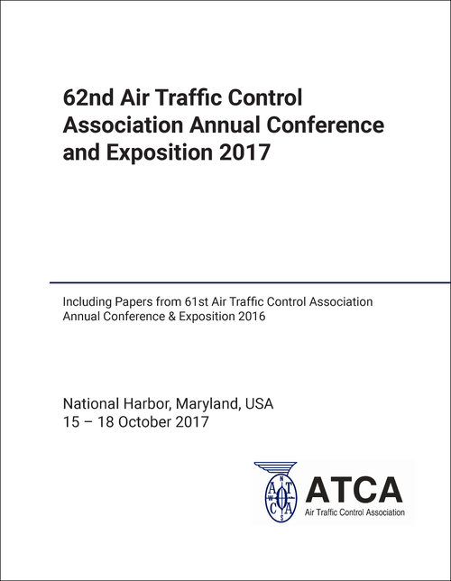 AIR TRAFFIC CONTROL ASSOCIATION. ANNUAL CONFERENCE AND EXPOSITION. 62ND 2017. (INCLUDING PAPERS FROM 61ST AIR TRAFFIC CONTROL ASSOCIATION ANNUAL CONFERENCE AND EXPOSITION 2016)