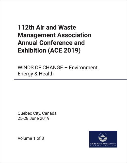 AIR AND WASTE MANAGEMENT ASSOCIATION. ANNUAL CONFERENCE AND EXHIBITION. 112TH 2019. (ACE 2019) (3 VOLS) WINDS OF CHANGE - ENVIRONMENT, ENERGY AND HEALTH