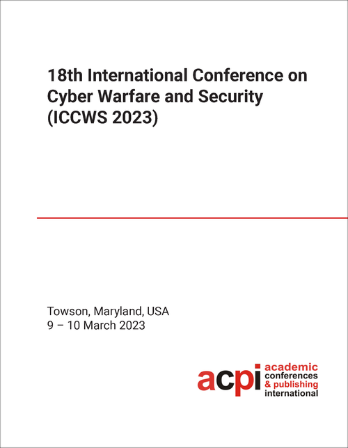 CYBER WARFARE AND SECURITY. INTERNATIONAL CONFERENCE. 18TH 2023. (ICCWS 2023)