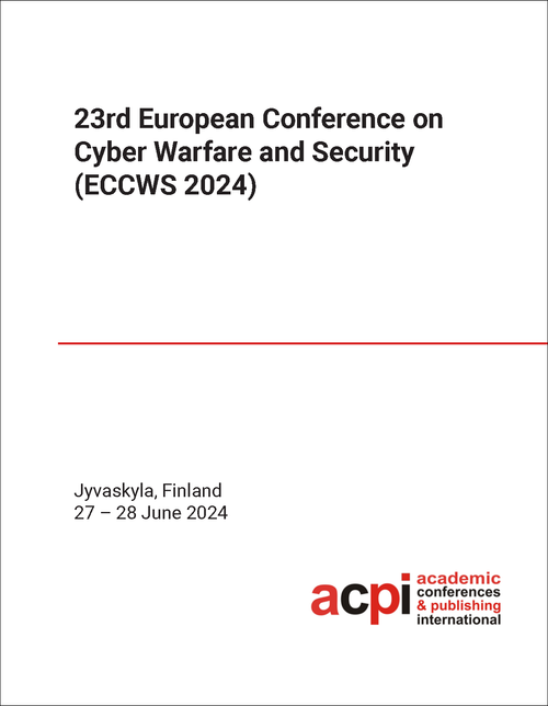 CYBER WARFARE AND SECURITY. EUROPEAN CONFERENCE. 23RD 2024. (ECCWS 2024)